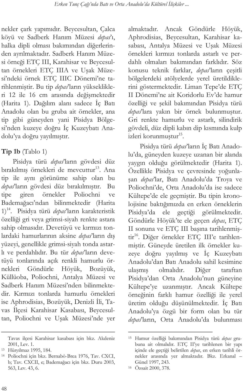 Sadberk Hanım Müzesi örne i ETÇ III, Karahisar ve Beycesultan örnekleri ETÇ IIIA ve U ak Müzesi ndeki örnek ETÇ IIIC Dönemi ne tarihlenmi tir.