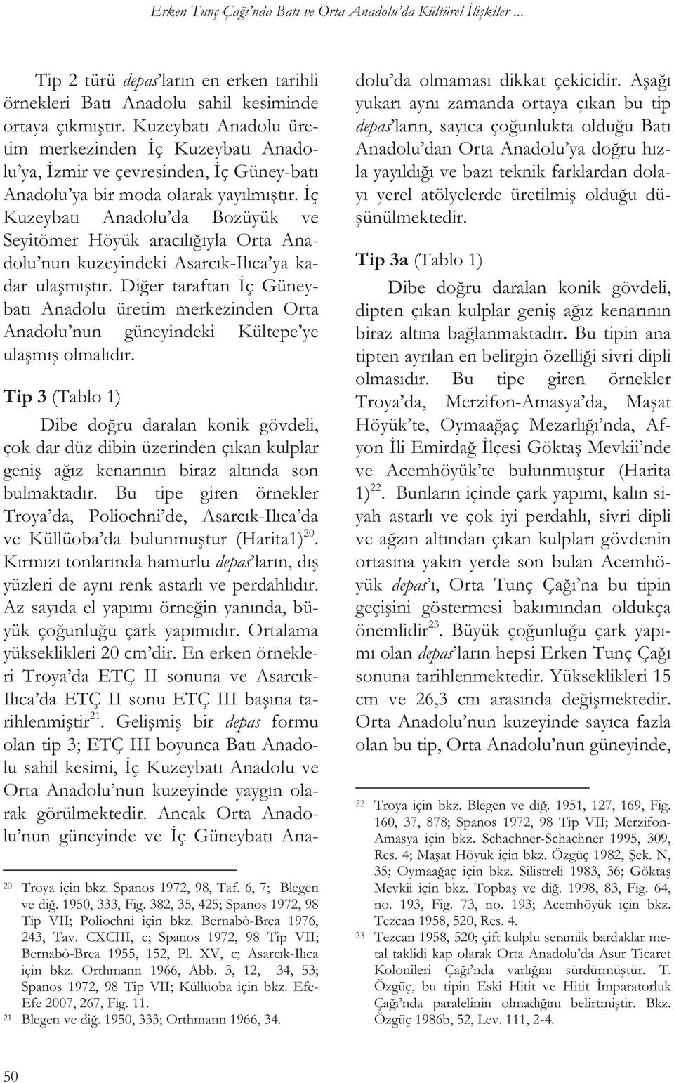 ç Kuzeybatı Anadolu da Bozüyük ve Seyitömer Höyük aracılı ıyla Orta Anadolu nun kuzeyindeki Asarcık-Ilıca ya kadar ula mı tır.