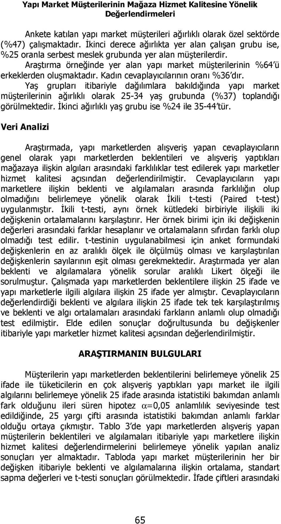 Kadın cevaplayıcılarının oranı %36 dır. Yaş grupları itibariyle dağılımlara bakıldığında yapı market müşterilerinin ağırlıklı olarak 25-34 yaş grubunda (%37) toplandığı görülmektedir.