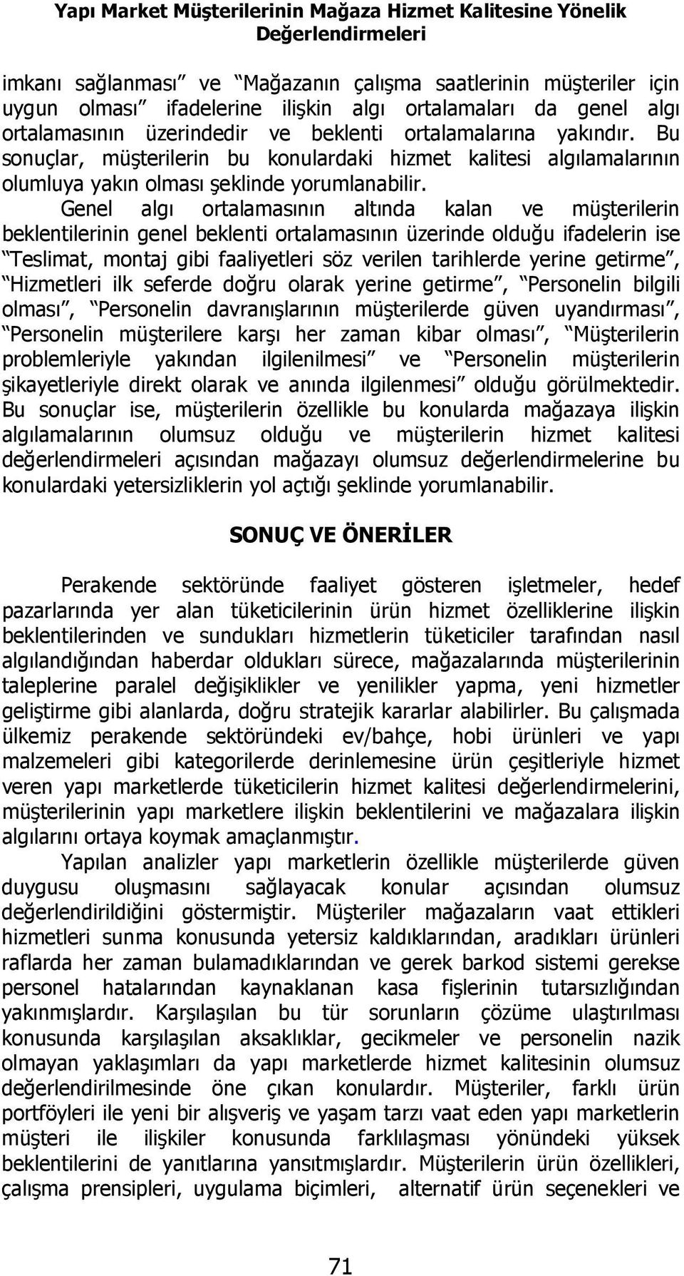 Genel algı ortalamasının altında kalan ve müşterilerin beklentilerinin genel beklenti ortalamasının üzerinde olduğu ifadelerin ise Teslimat, montaj gibi faaliyetleri söz verilen tarihlerde yerine