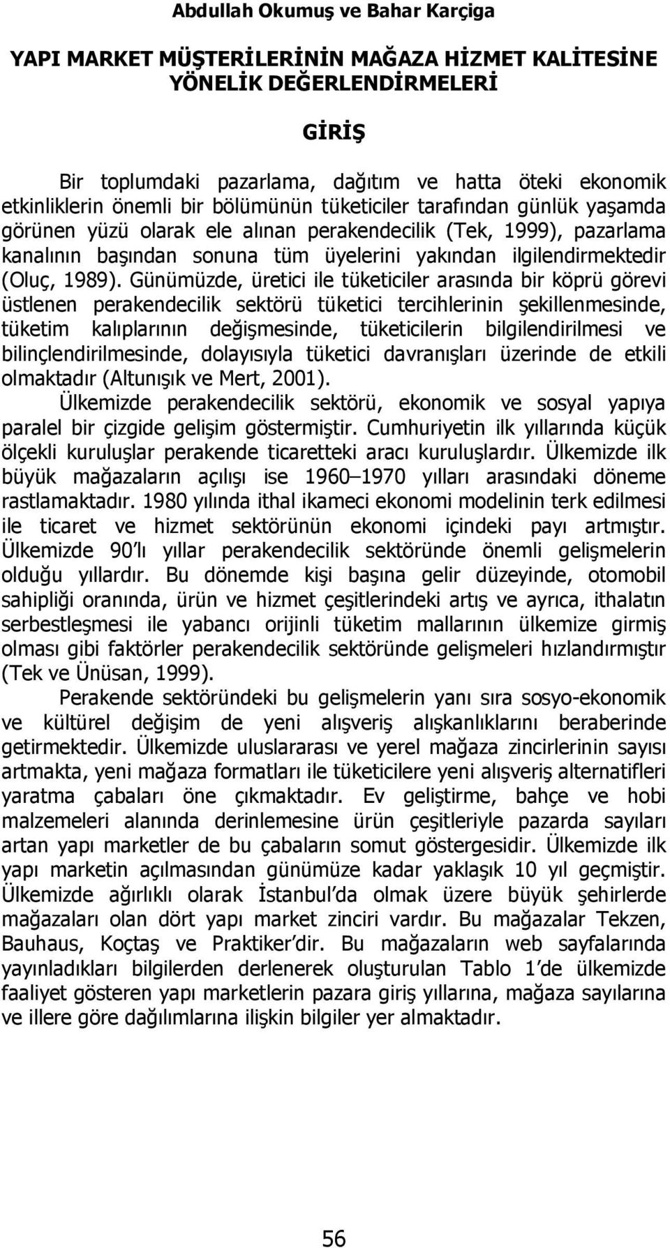 Günümüzde, üretici ile tüketiciler arasında bir köprü görevi üstlenen perakendecilik sektörü tüketici tercihlerinin şekillenmesinde, tüketim kalıplarının değişmesinde, tüketicilerin bilgilendirilmesi