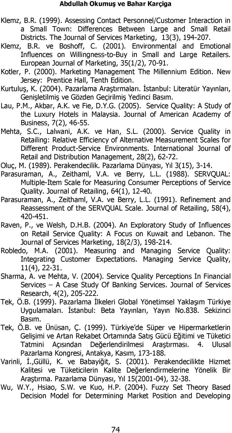 European Journal of Marketing, 35(1/2), 70-91. Kotler, P. (2000). Marketing Management The Millennium Edition. New Jersey: Prentice Hall, Tenth Edition. Kurtuluş, K. (2004). Pazarlama Araştırmaları.