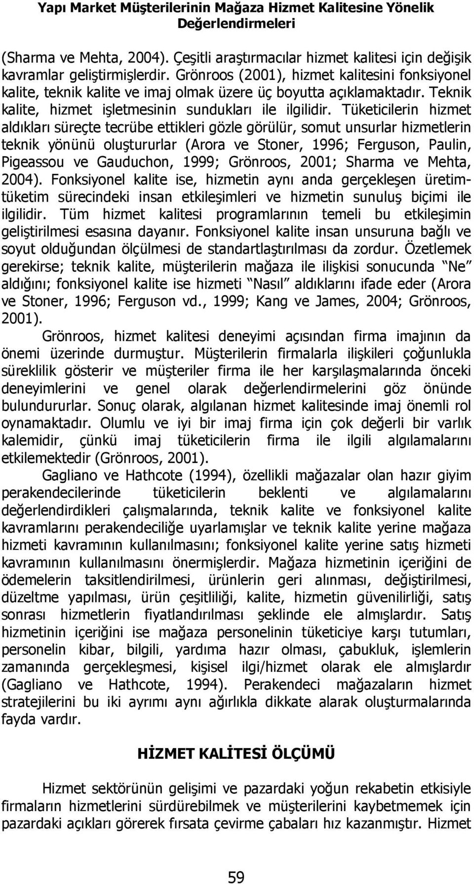 Tüketicilerin hizmet aldıkları süreçte tecrübe ettikleri gözle görülür, somut unsurlar hizmetlerin teknik yönünü oluştururlar (Arora ve Stoner, 1996; Ferguson, Paulin, Pigeassou ve Gauduchon, 1999;