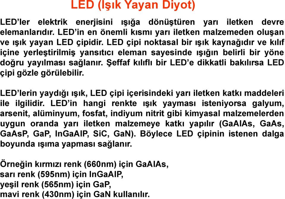 Şeffaf kılıflı bir LED e dikkatli bakılırsa LED çipi gözle görülebilir. LED lerin yaydığı ışık, LED çipi içerisindeki yarı iletken katkı maddeleri ile ilgilidir.