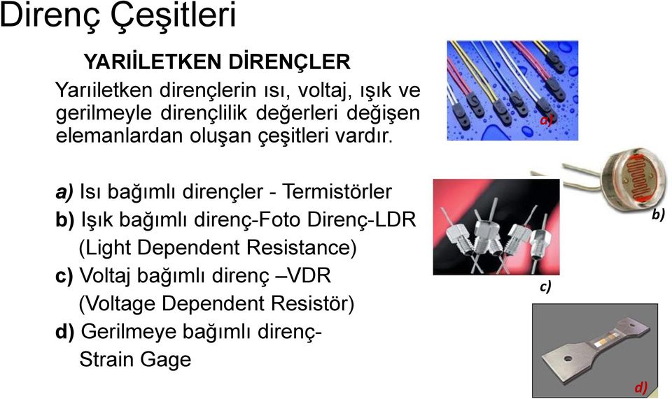 a) a) Isı bağımlı dirençler - Termistörler b) Işık bağımlı direnç-foto Direnç-LDR (Light