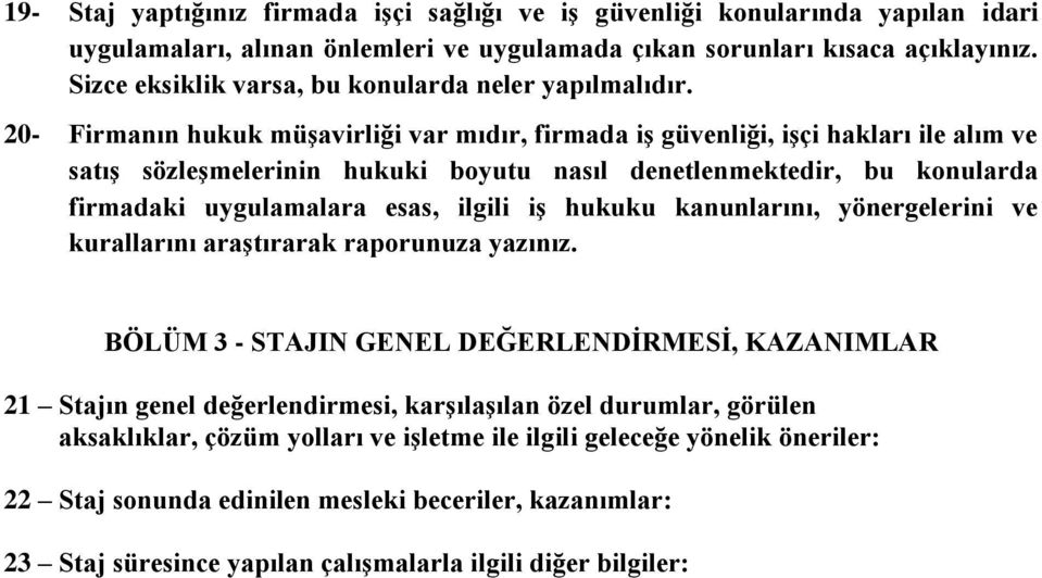 20- Firmanın hukuk müşavirliği var mıdır, firmada iş güvenliği, işçi hakları ile alım ve satış sözleşmelerinin hukuki boyutu nasıl denetlenmektedir, bu konularda firmadaki uygulamalara esas, ilgili