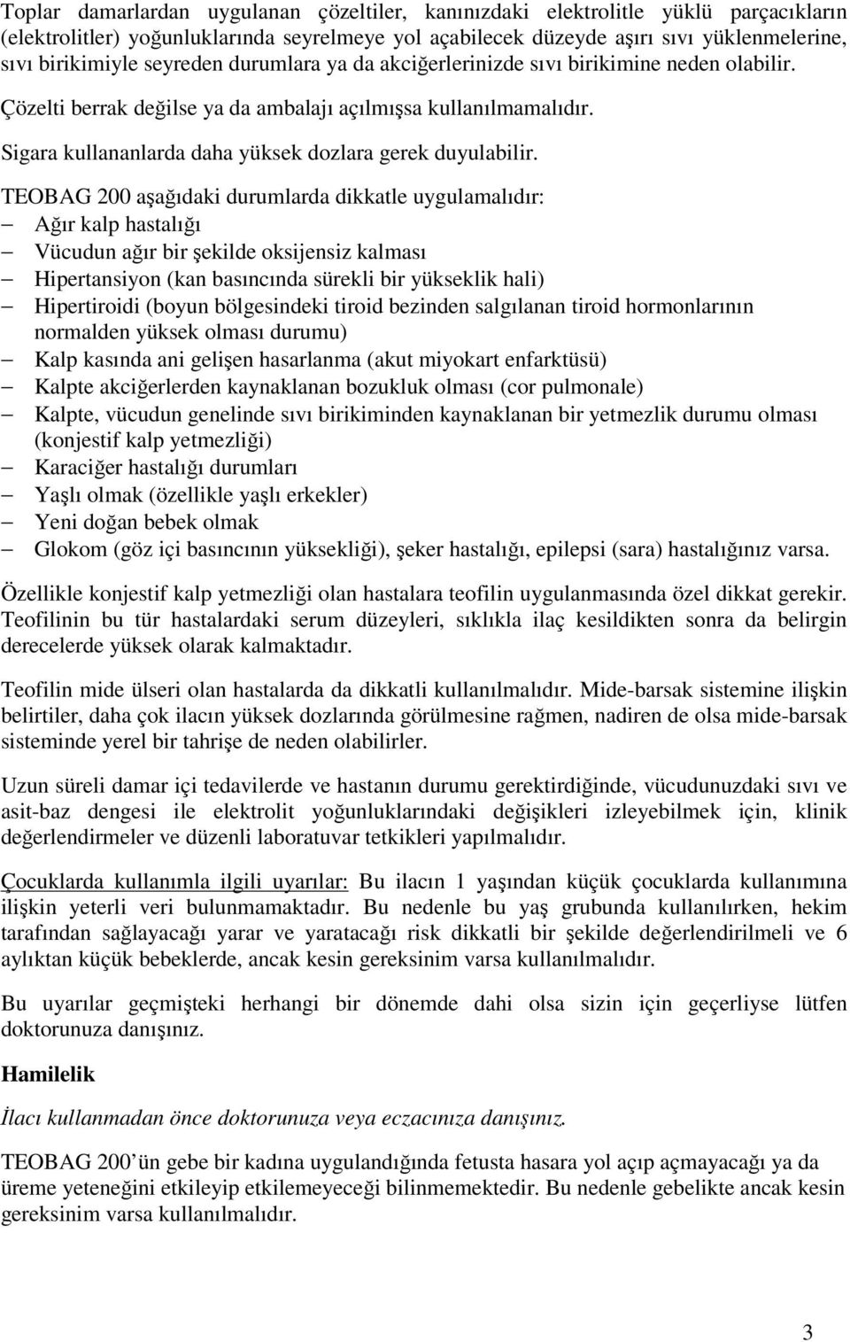 TEOBAG 200 aşağıdaki durumlarda dikkatle uygulamalıdır: Ağır kalp hastalığı Vücudun ağır bir şekilde oksijensiz kalması Hipertansiyon (kan basıncında sürekli bir yükseklik hali) Hipertiroidi (boyun