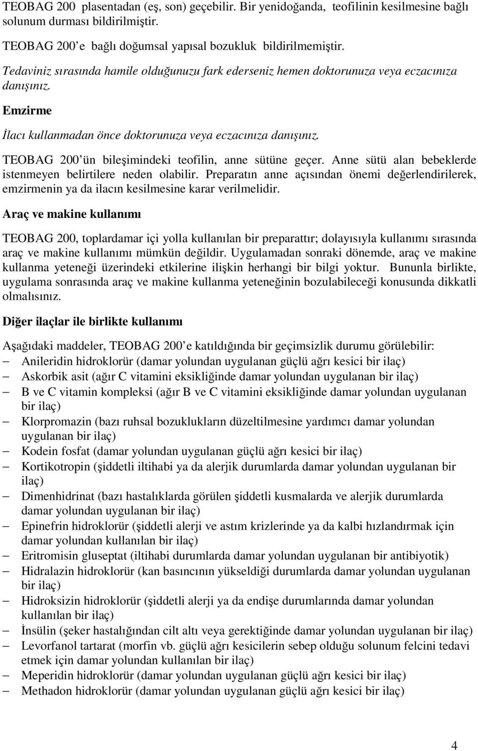 TEOBAG 200 ün bileşimindeki teofilin, anne sütüne geçer. Anne sütü alan bebeklerde istenmeyen belirtilere neden olabilir.