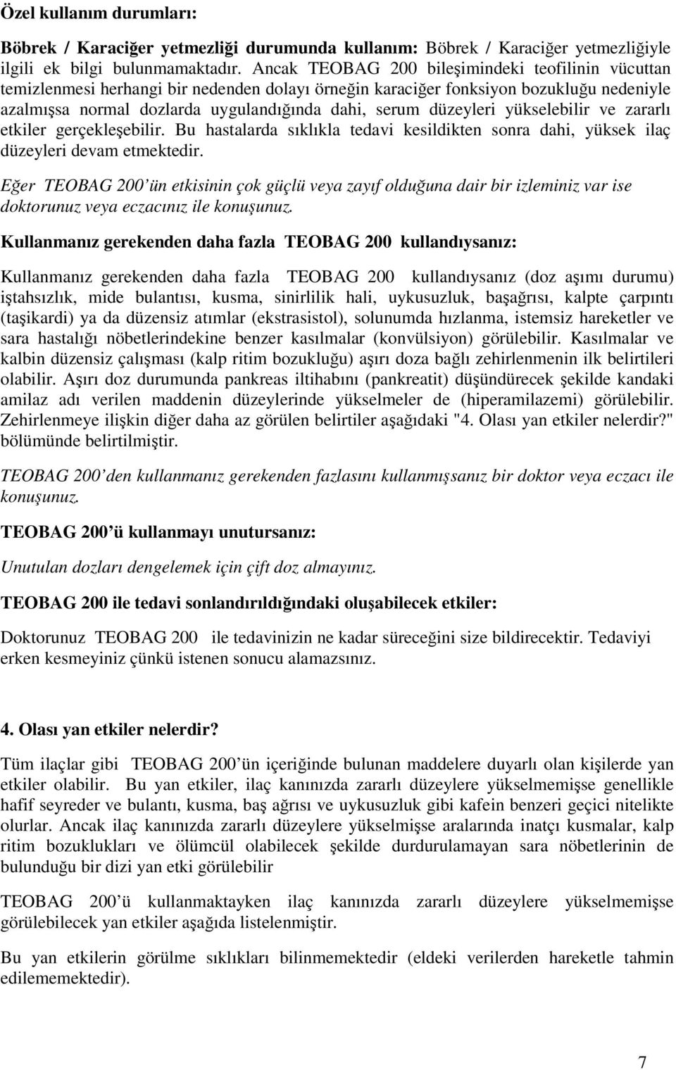 düzeyleri yükselebilir ve zararlı etkiler gerçekleşebilir. Bu hastalarda sıklıkla tedavi kesildikten sonra dahi, yüksek ilaç düzeyleri devam etmektedir.