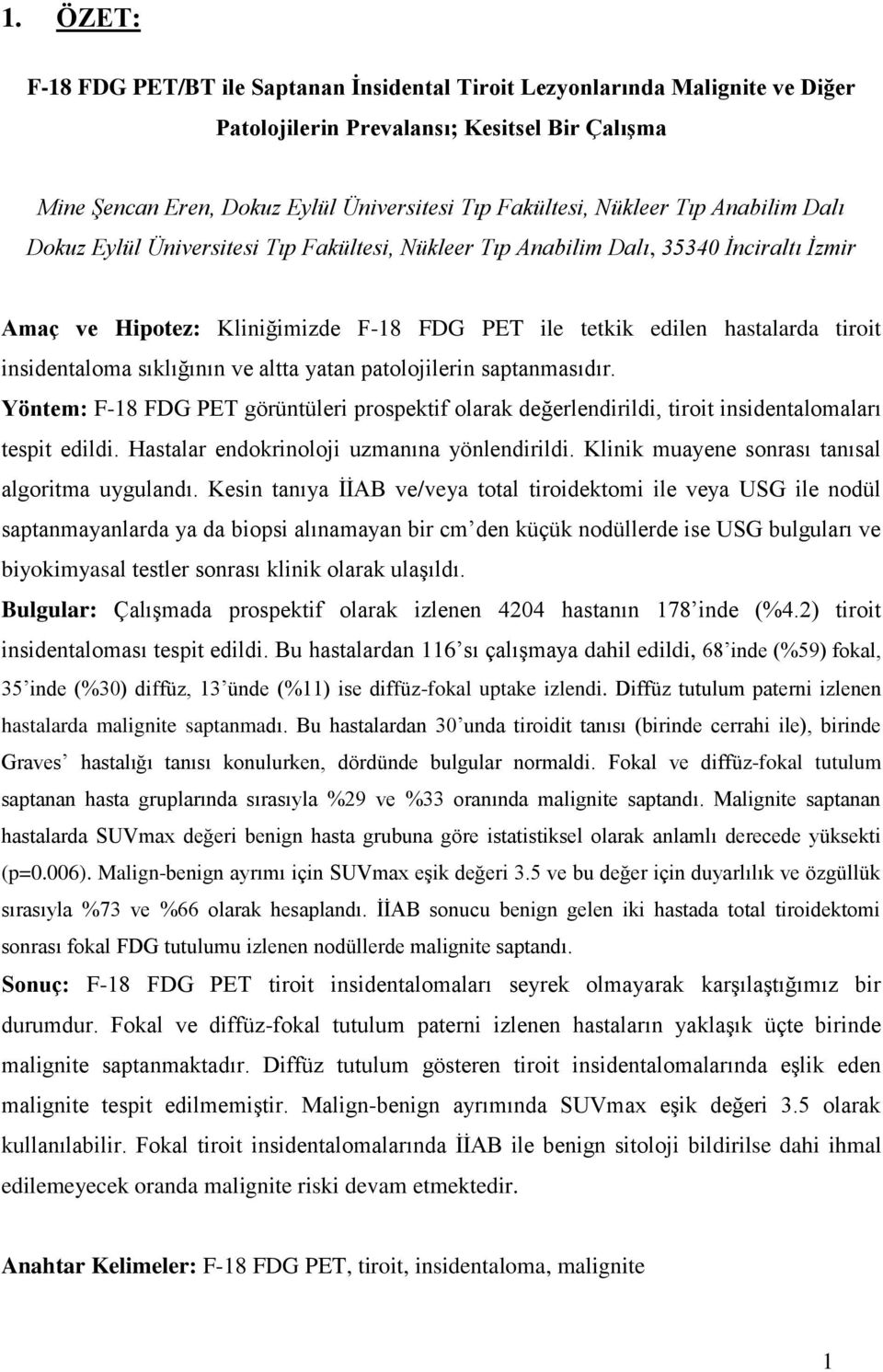 insidentaloma sıklığının ve altta yatan patolojilerin saptanmasıdır. Yöntem: F-18 FDG PET görüntüleri prospektif olarak değerlendirildi, tiroit insidentalomaları tespit edildi.