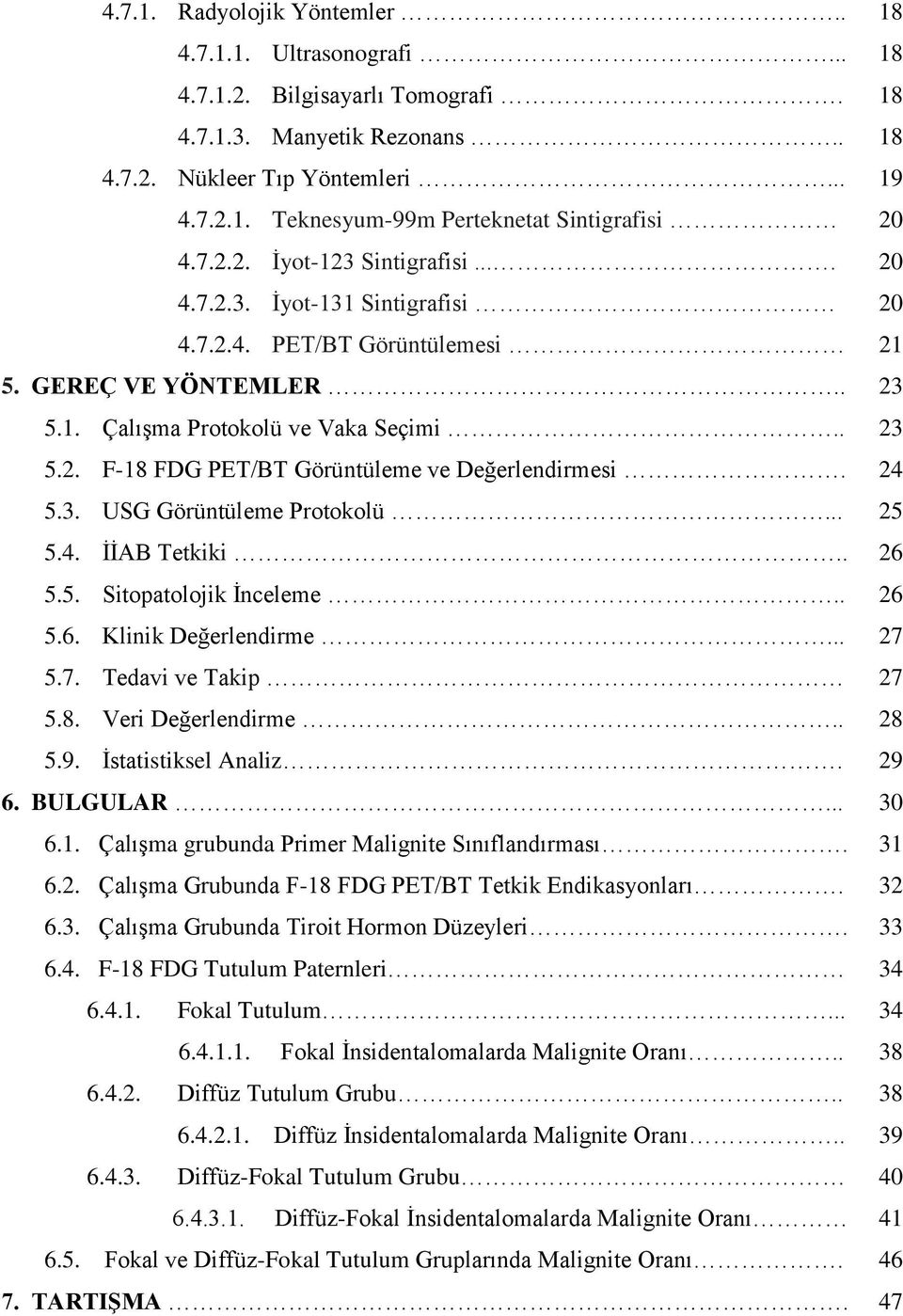 24 5.3. USG Görüntüleme Protokolü... 25 5.4. İİAB Tetkiki.. 26 5.5. Sitopatolojik İnceleme.. 26 5.6. Klinik Değerlendirme... 27 5.7. Tedavi ve Takip 27 5.8. Veri Değerlendirme.. 28 5.9.