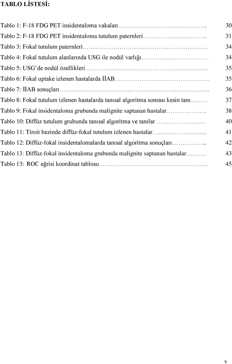 36 Tablo 8: Fokal tutulum izlenen hastalarda tanısal algoritma sonrası kesin tanı 37 Tablo 9: Fokal insidentaloma grubunda malignite saptanan hastalar.