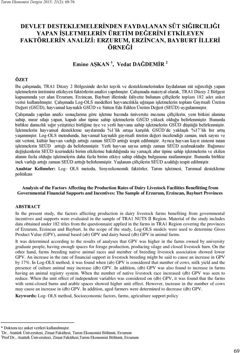 analizi yapılmıştır. Çalışmada materyal olarak, TRA1 Düzey 2 Bölgesi kapsamında yer alan Erzurum, Erzincan, Bayburt illerinde faliyette bulunan çiftçilerle toplam 182 adet anket verisi kullanılmıştır.