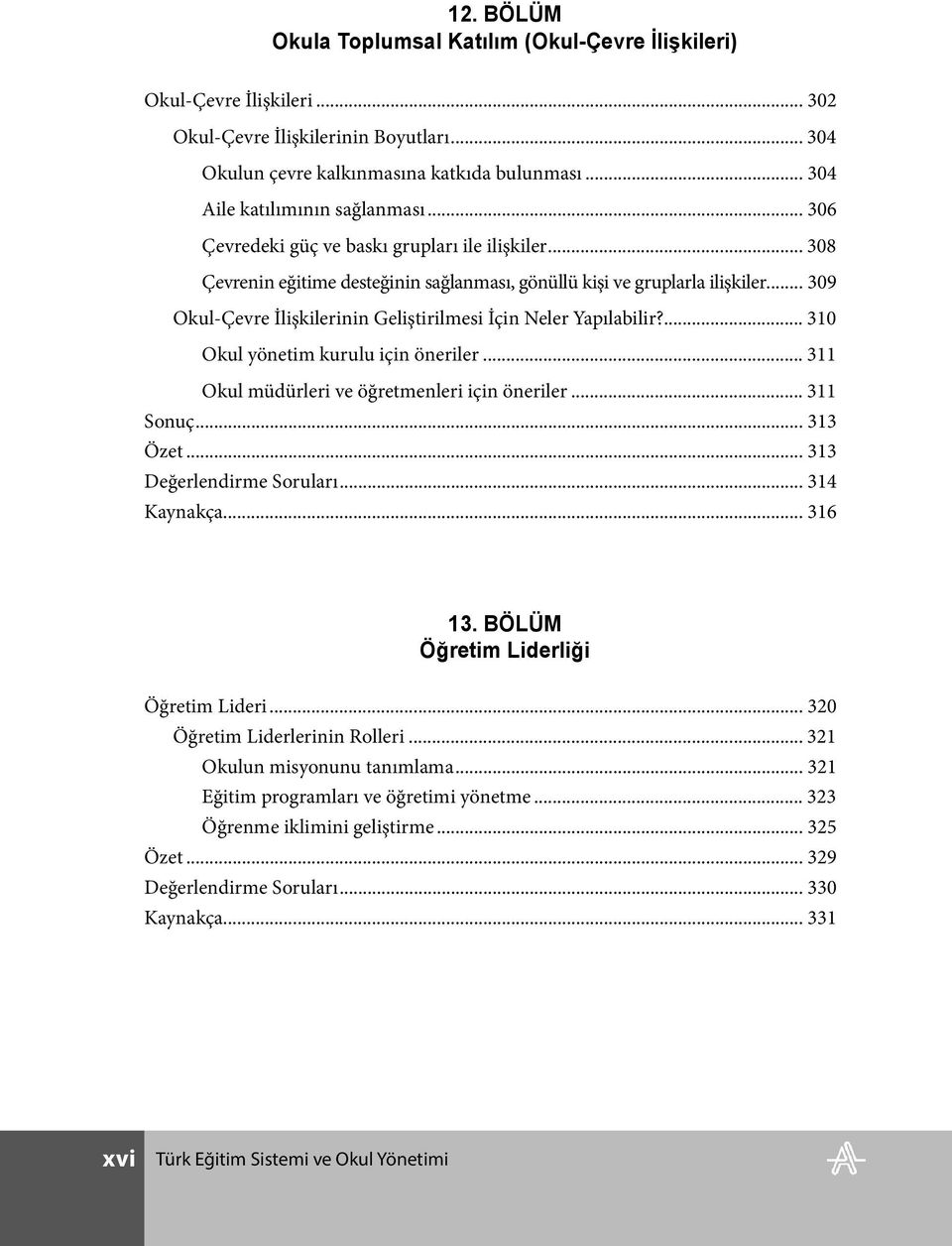 .. 309 Okul-Çevre İlişkilerinin Geliştirilmesi İçin Neler Yapılabilir?... 310 Okul yönetim kurulu için öneriler... 311 Okul müdürleri ve öğretmenleri için öneriler... 311 Sonuç... 313 Özet.