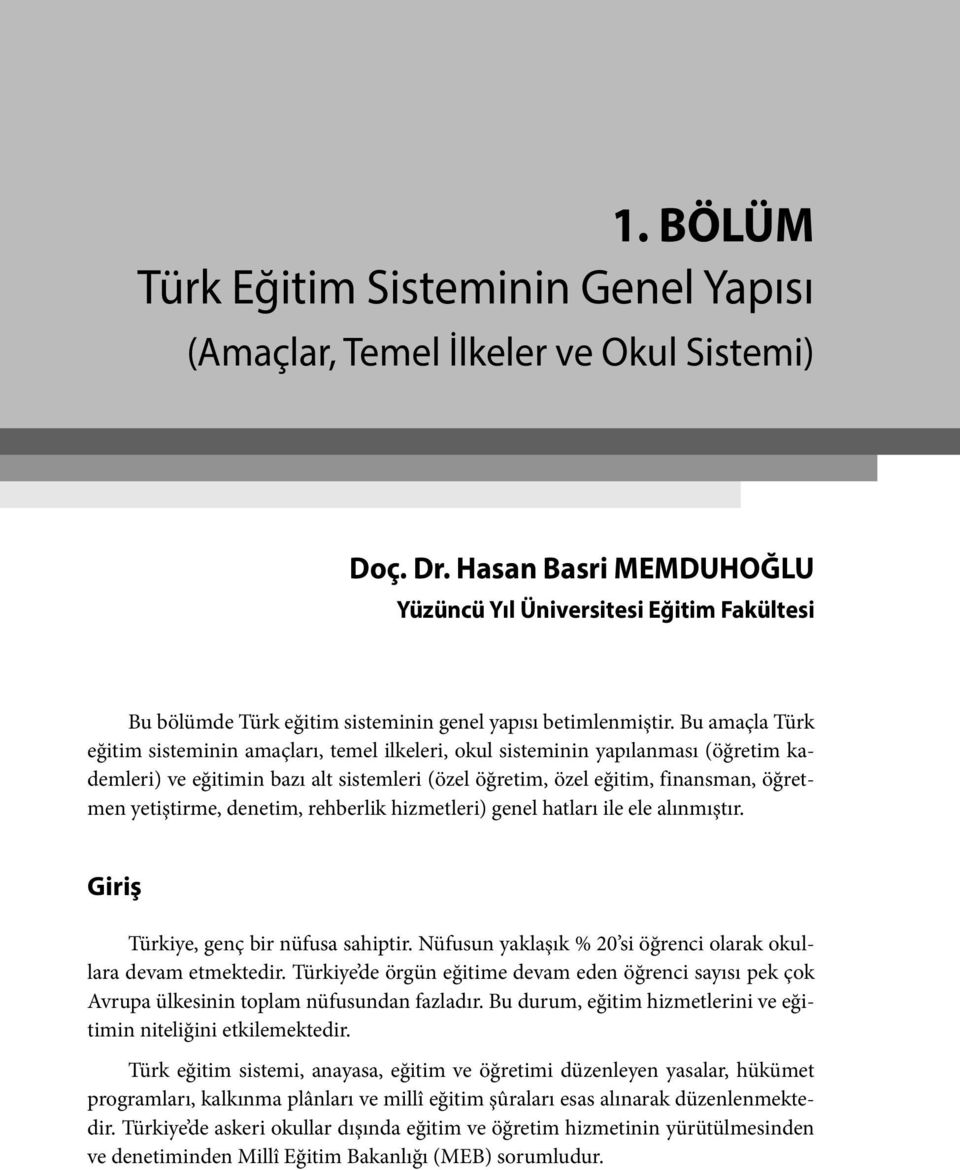 denetim, rehberlik hizmetleri) genel hatları ile ele alınmıştır. Giriş Türkiye, genç bir nüfusa sahiptir. Nüfusun yaklaşık % 20 si öğrenci olarak okullara devam etmektedir.