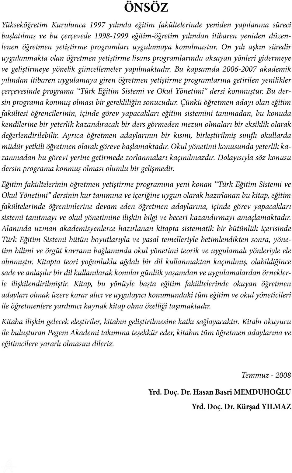 Bu kapsamda 2006-2007 akademik yılından itibaren uygulamaya giren öğretmen yetiştirme programlarına getirilen yenilikler çerçevesinde programa Türk Eğitim Sistemi ve Okul Yönetimi dersi konmuştur.