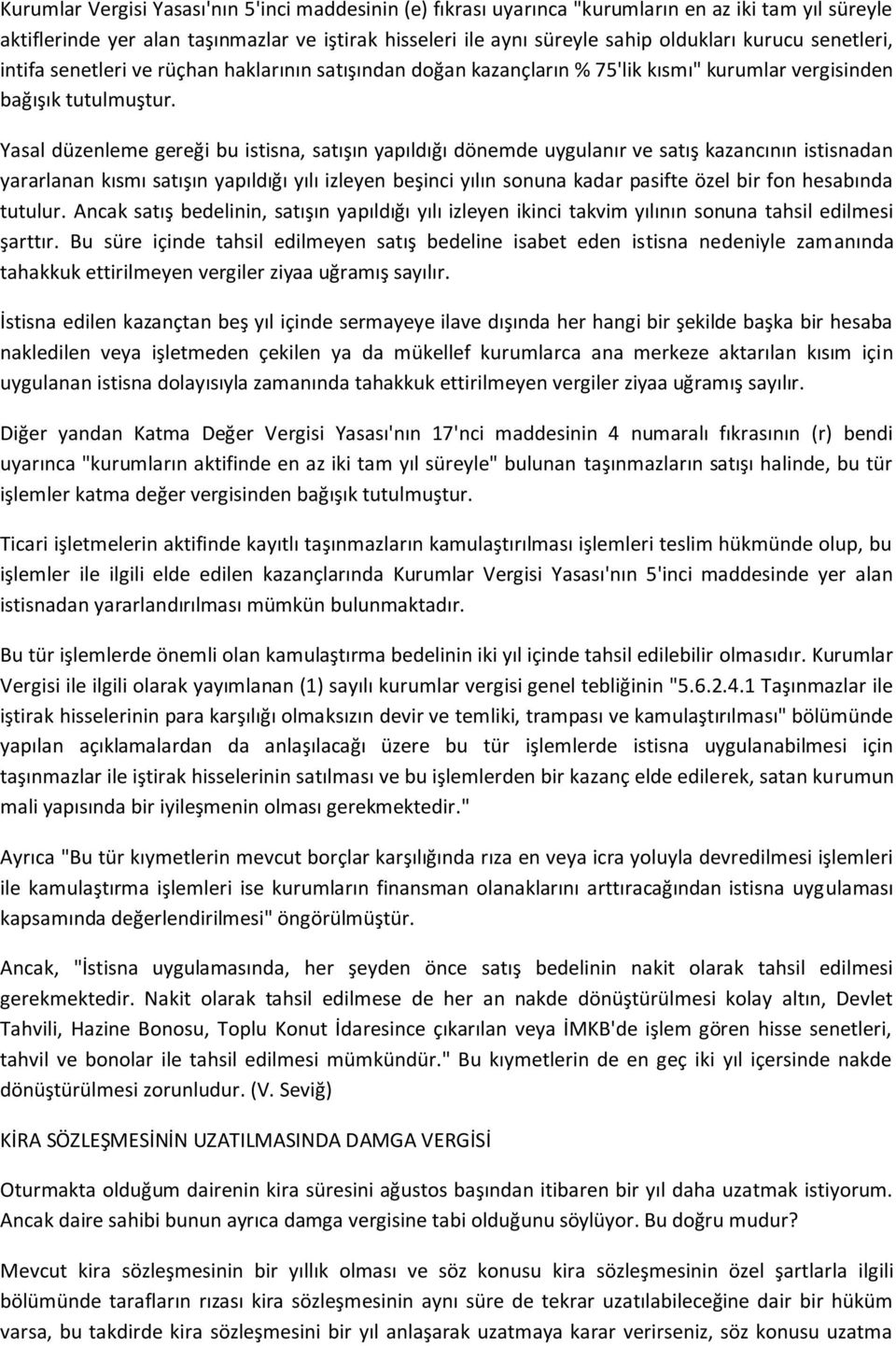 Yasal düzenleme gereği bu istisna, satışın yapıldığı dönemde uygulanır ve satış kazancının istisnadan yararlanan kısmı satışın yapıldığı yılı izleyen beşinci yılın sonuna kadar pasifte özel bir fon