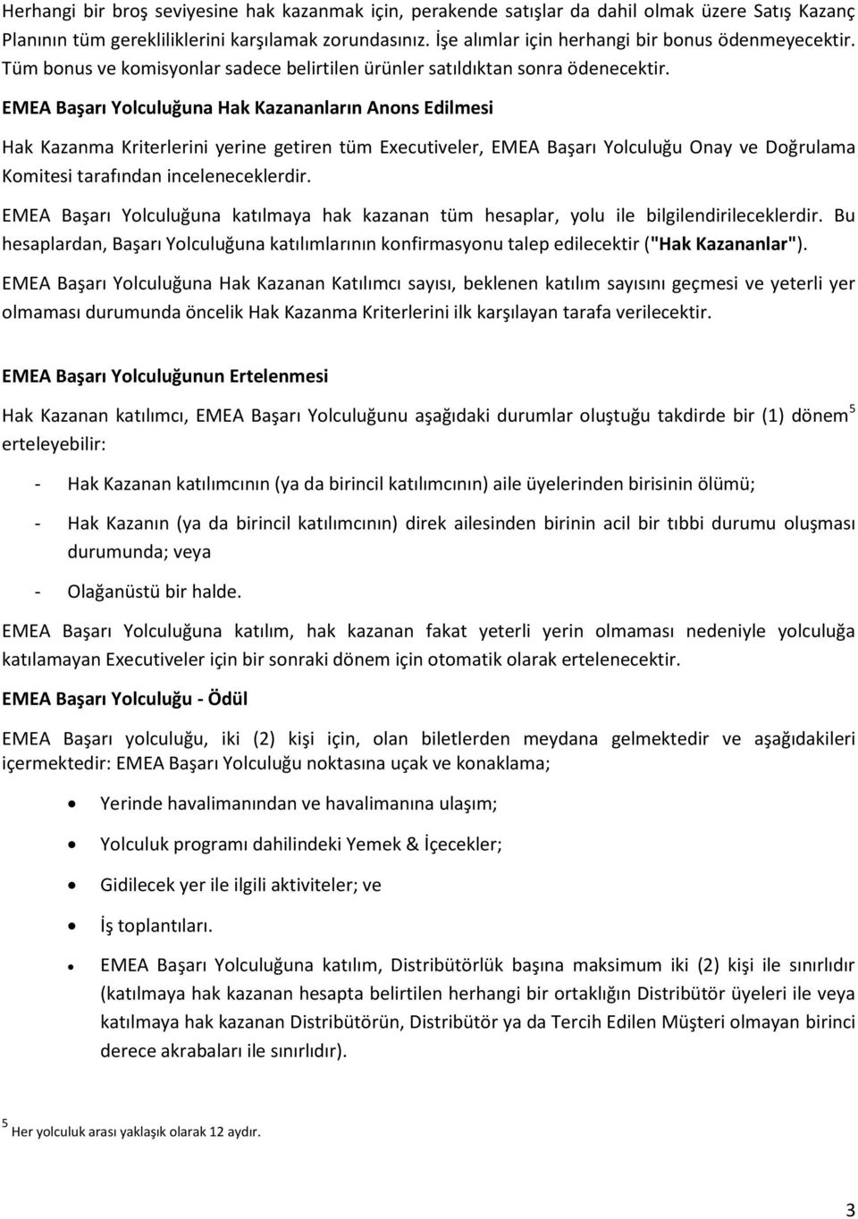 EMEA Başarı Yolculuğuna Hak Kazananların Anons Edilmesi Hak Kazanma Kriterlerini yerine getiren tüm Executiveler, EMEA Başarı Yolculuğu Onay ve Doğrulama Komitesi tarafından inceleneceklerdir.