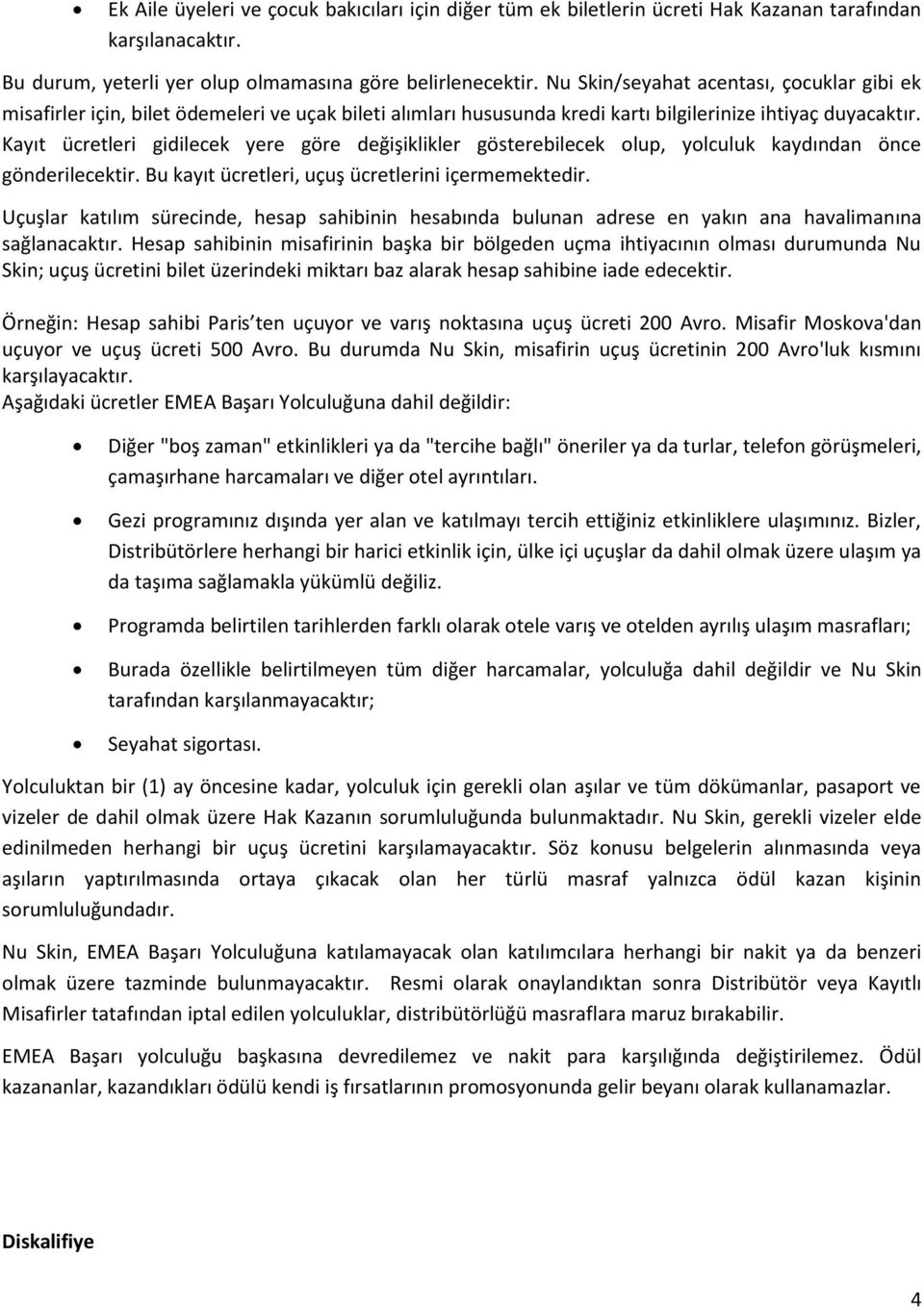 Kayıt ücretleri gidilecek yere göre değişiklikler gösterebilecek olup, yolculuk kaydından önce gönderilecektir. Bu kayıt ücretleri, uçuş ücretlerini içermemektedir.