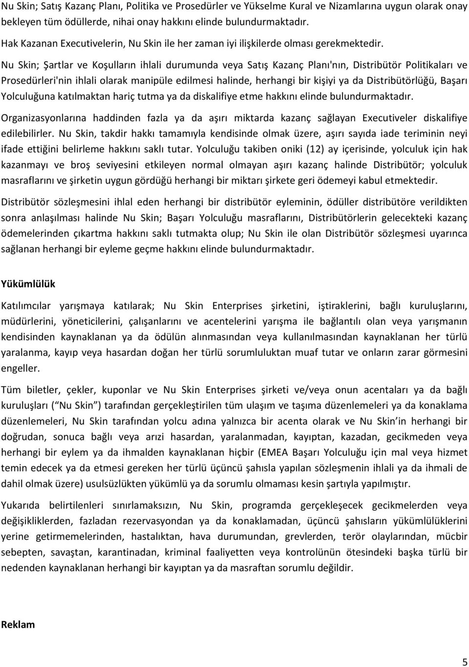 Nu Skin; Şartlar ve Koşulların ihlali durumunda veya Satış Kazanç Planı'nın, Distribütör Politikaları ve Prosedürleri'nin ihlali olarak manipüle edilmesi halinde, herhangi bir kişiyi ya da