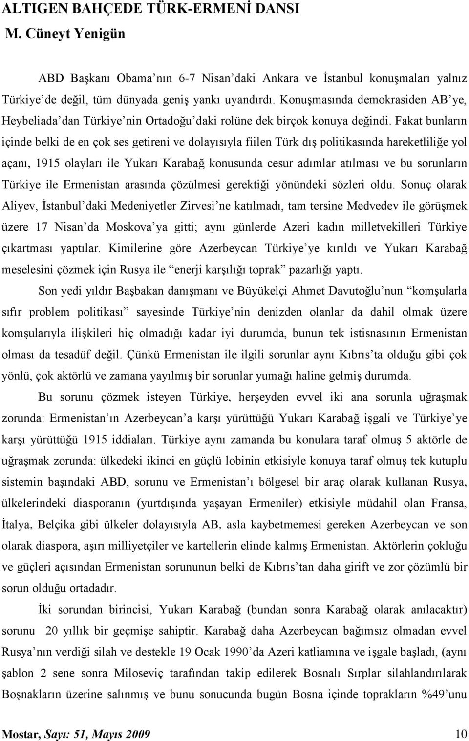 Fakat bunların içinde belki de en çok ses getireni ve dolayısıyla fiilen Türk dış politikasında hareketliliğe yol açanı, 1915 olayları ile Yukarı Karabağ konusunda cesur adımlar atılması ve bu