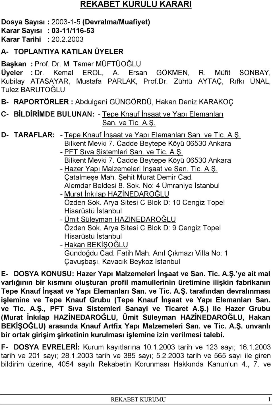 Zühtü AYTAÇ, Rıfkı ÜNAL, Tulez BARUTOĞLU B- RAPORTÖRLER : Abdulgani GÜNGÖRDÜ, Hakan Deniz KARAKOÇ C- BİLDİRİMDE BULUNAN: - Tepe Knauf İnşaat ve Yapı Elemanları San. ve Tic. A.Ş.