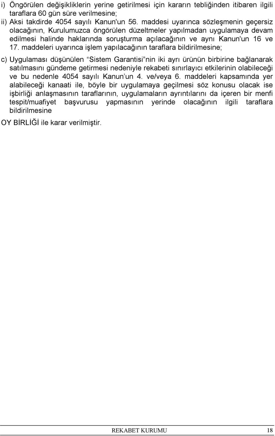 maddeleri uyarınca işlem yapılacağının taraflara bildirilmesine; c) Uygulaması düşünülen Sistem Garantisi nin iki ayrı ürünün birbirine bağlanarak satılmasını gündeme getirmesi nedeniyle rekabeti