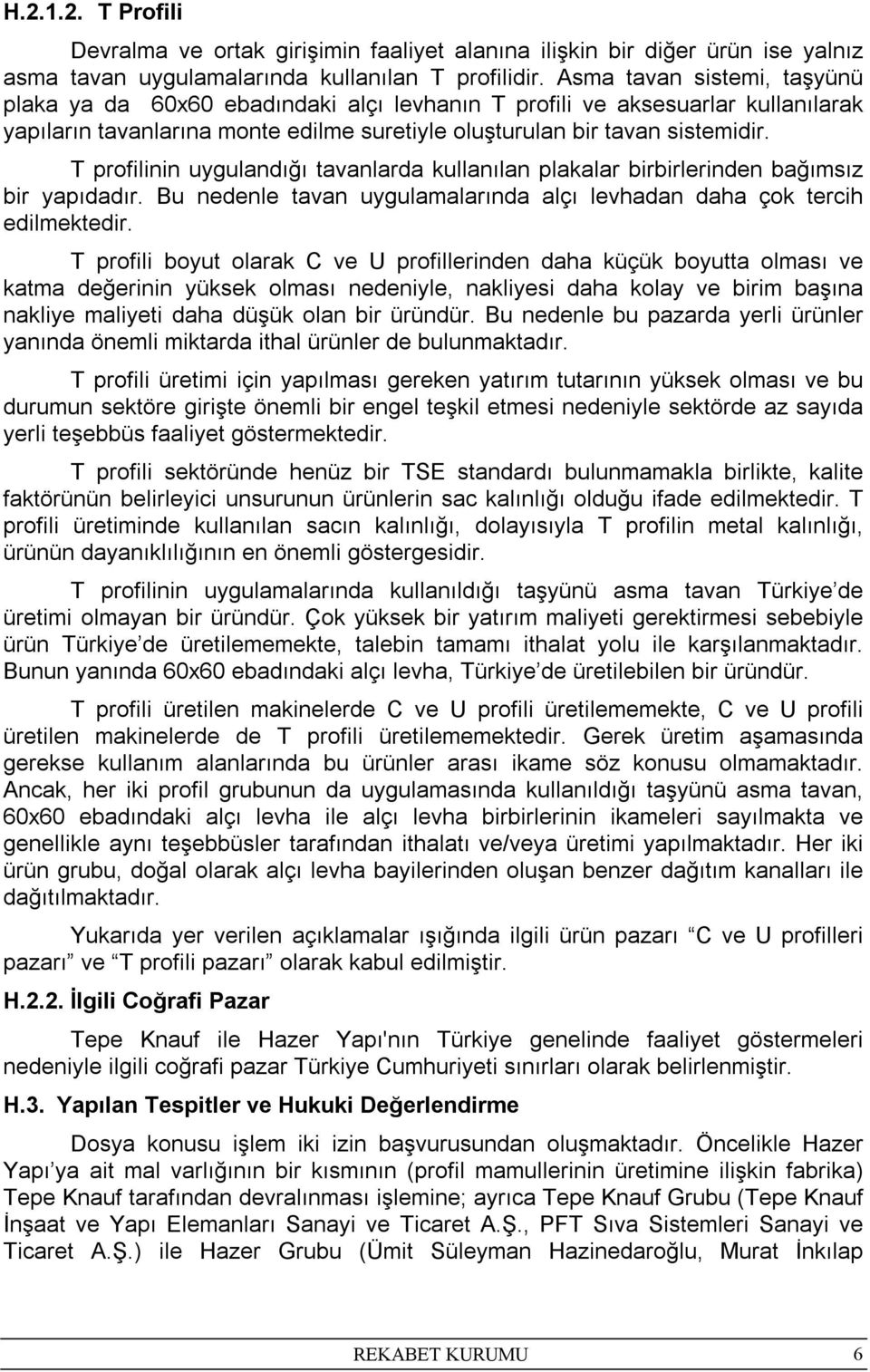 T profilinin uygulandığı tavanlarda kullanılan plakalar birbirlerinden bağımsız bir yapıdadır. Bu nedenle tavan uygulamalarında alçı levhadan daha çok tercih edilmektedir.