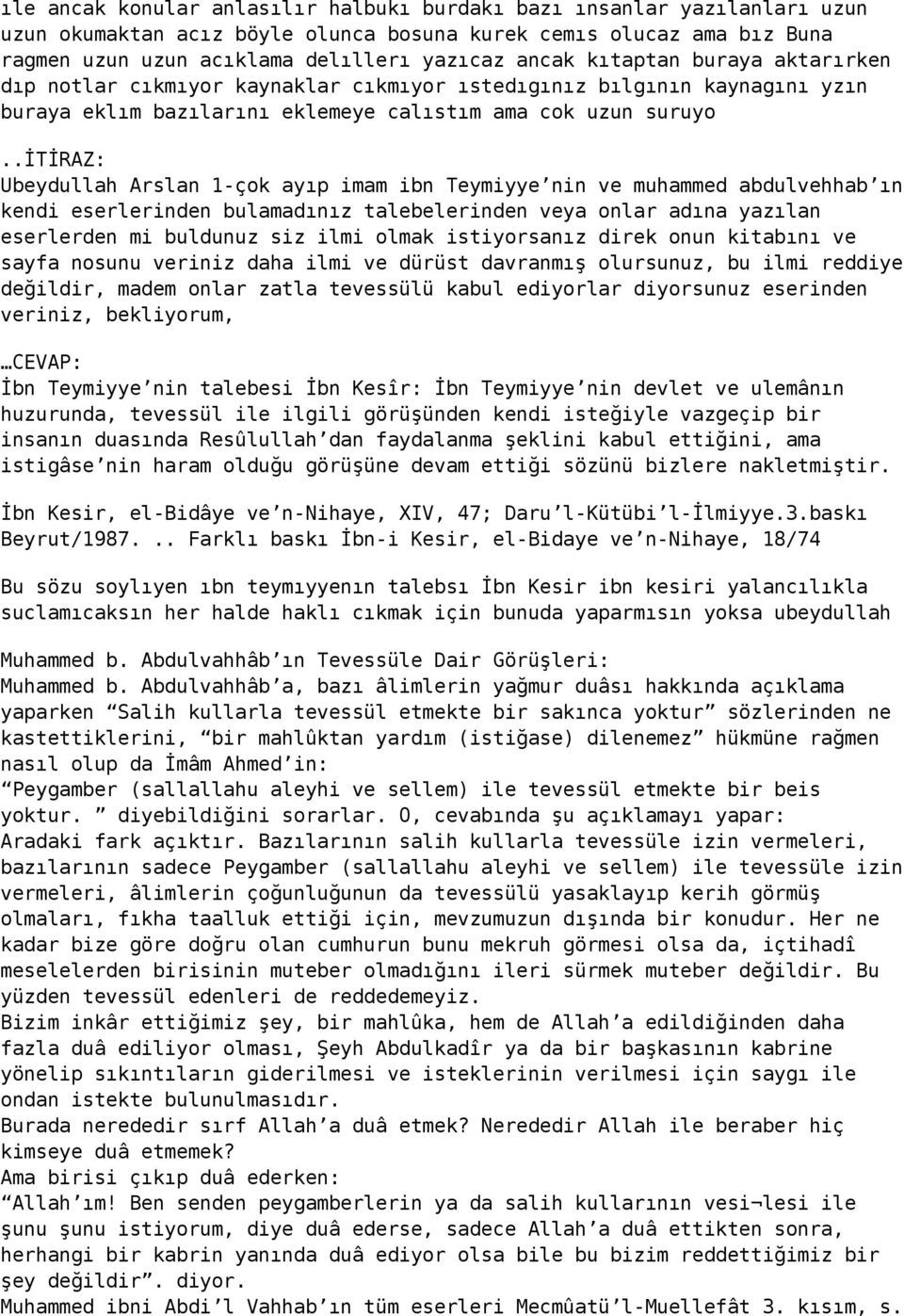 .itiraz: Ubeydullah Arslan 1-çok ayıp imam ibn Teymiyye nin ve muhammed abdulvehhab ın kendi eserlerinden bulamadınız talebelerinden veya onlar adına yazılan eserlerden mi buldunuz siz ilmi olmak