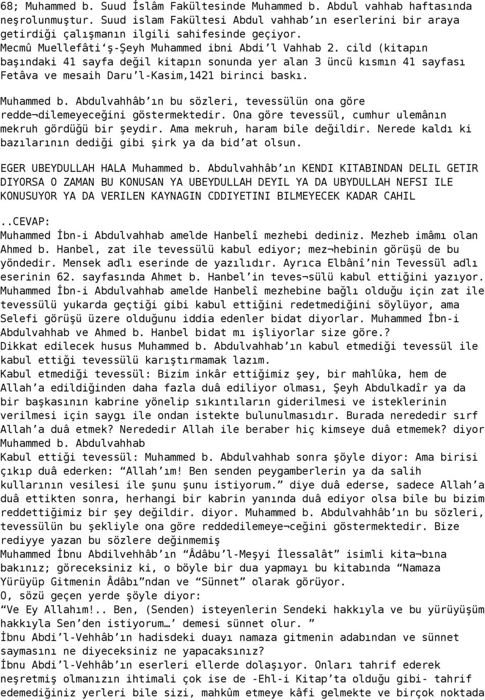 Muhammed b. Abdulvahhâb ın bu sözleri, tevessülün ona göre redde dilemeyeceğini göstermektedir. Ona göre tevessül, cumhur ulemânın mekruh gördüğü bir şeydir. Ama mekruh, haram bile değildir.