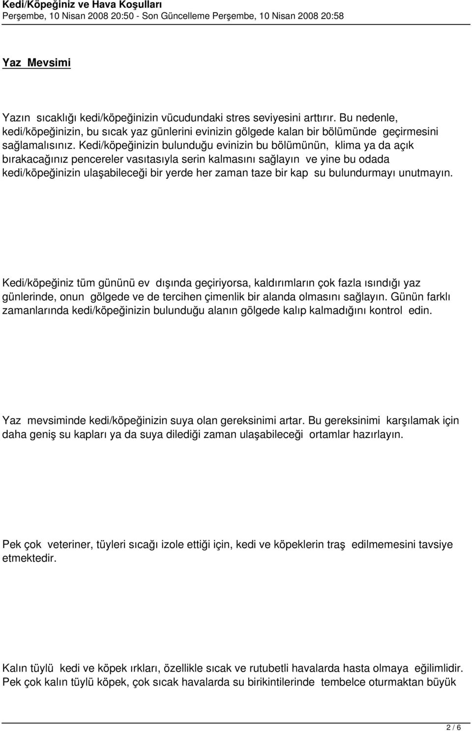 Kedi/köpeğinizin bulunduğu evinizin bu bölümünün, klima ya da açık bırakacağınız pencereler vasıtasıyla serin kalmasını sağlayın ve yine bu odada kedi/köpeğinizin ulaşabileceği bir yerde her zaman