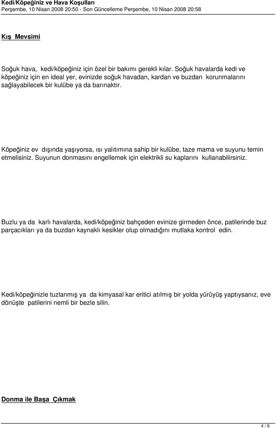 Köpeğiniz ev dışında yaşıyorsa, ısı yalıtımına sahip bir kulübe, taze mama ve suyunu temin etmelisiniz. Suyunun donmasını engellemek için elektrikli su kaplarını kullanabilirsiniz.