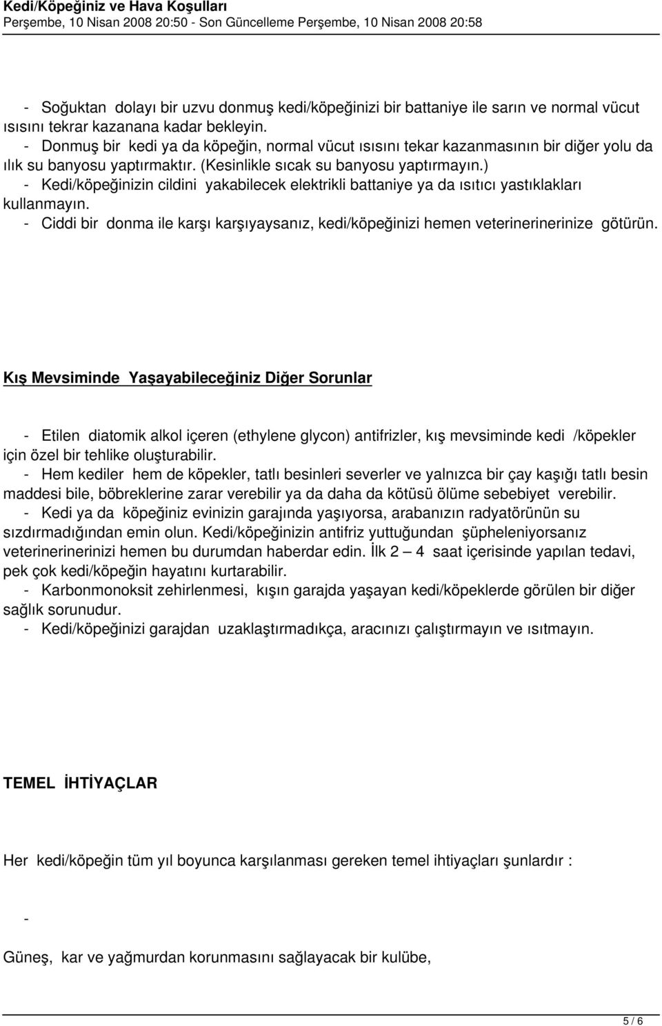 ) Kedi/köpeğinizin cildini yakabilecek elektrikli battaniye ya da ısıtıcı yastıklakları kullanmayın. Ciddi bir donma ile karşı karşıyaysanız, kedi/köpeğinizi hemen veterinerinerinize götürün.