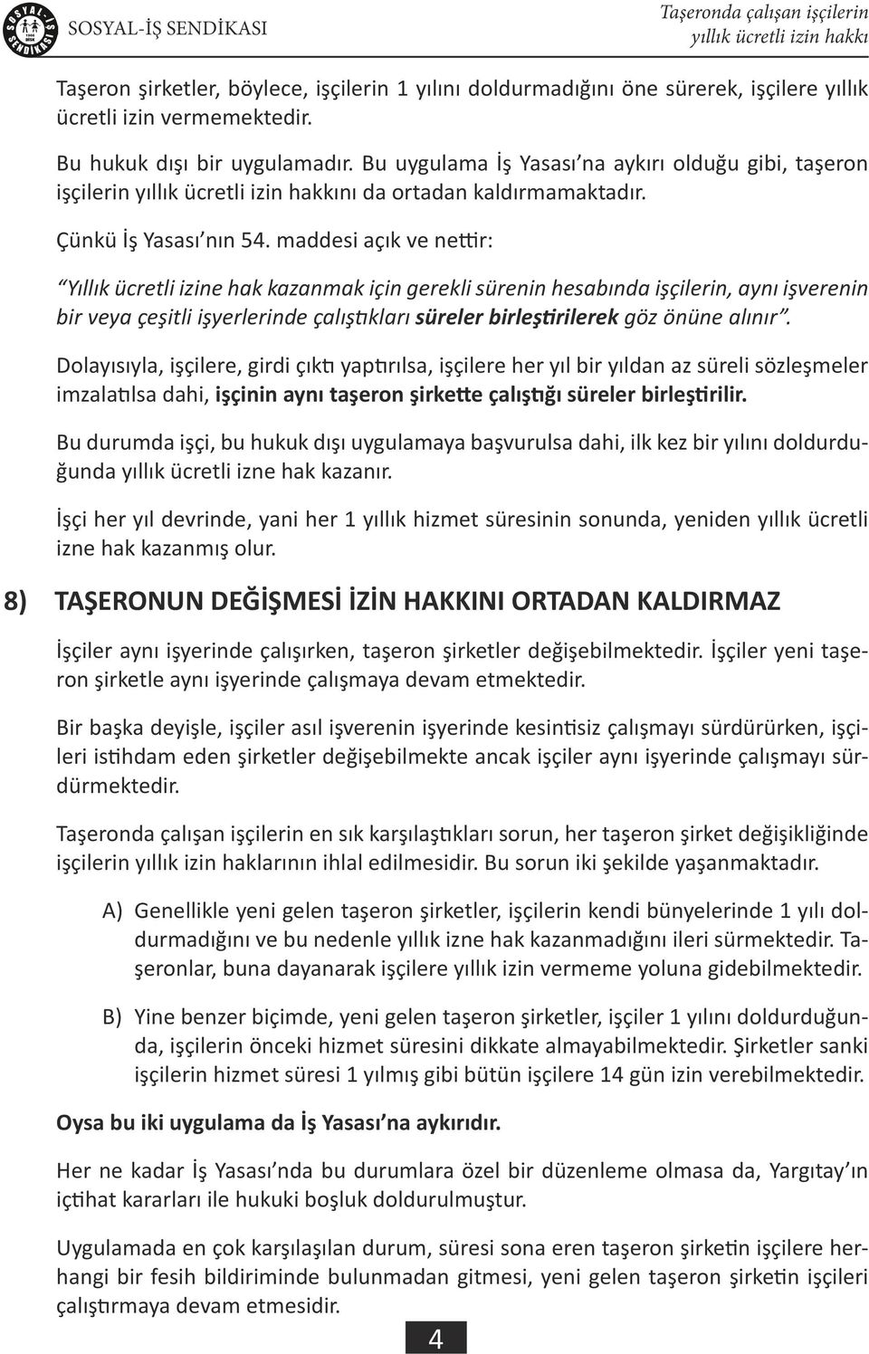 maddesi açık ve nettir: Yıllık ücretli izine hak kazanmak için gerekli sürenin hesabında işçilerin, aynı işverenin bir veya çeşitli işyerlerinde çalıştıkları süreler birleştirilerek göz önüne alınır.