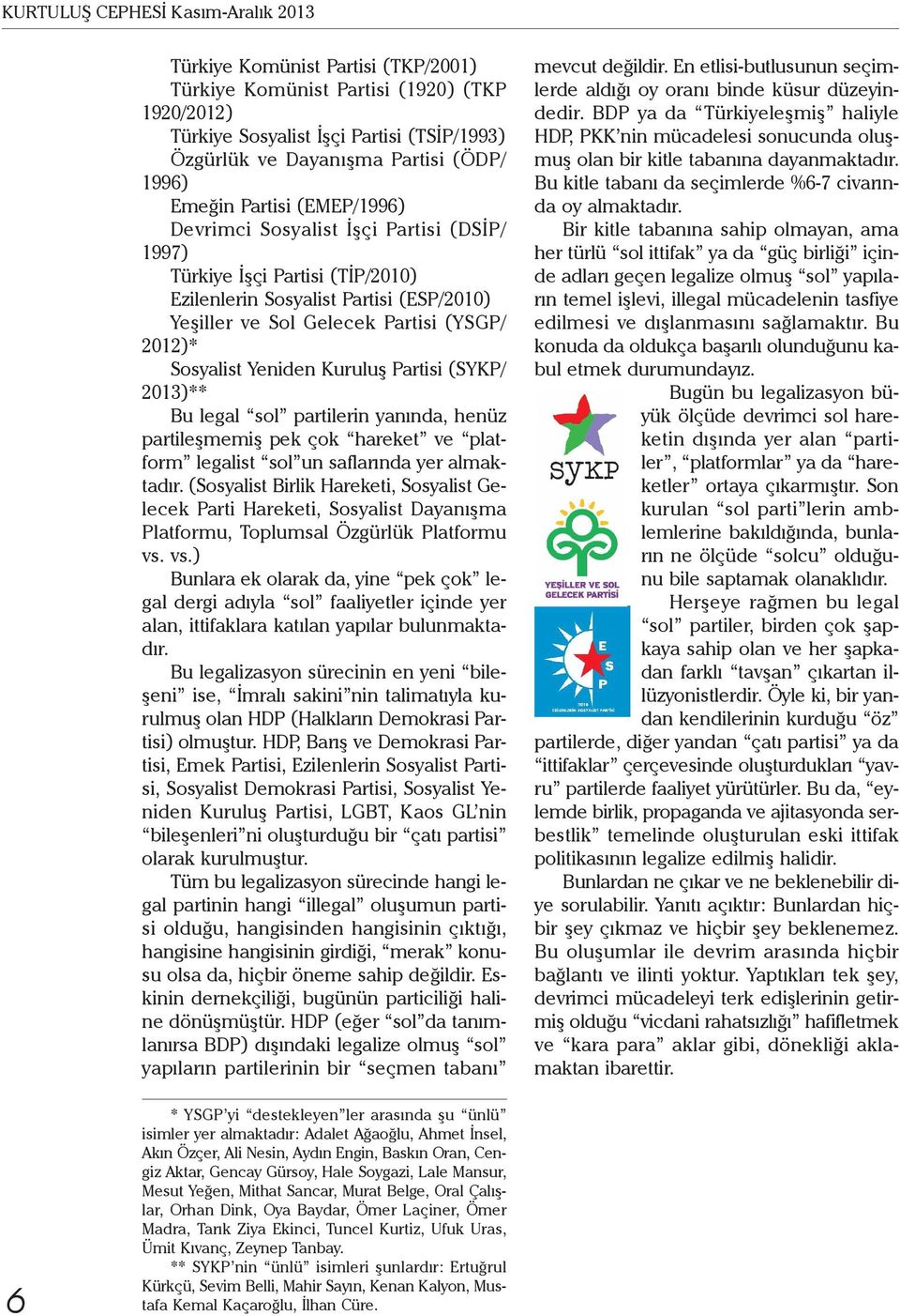 Sosyalist Yeniden Kuruluş Partisi (SYKP/ 2013)** Bu legal sol partilerin yanında, henüz partileşmemiş pek çok hareket ve platform legalist sol un saflarında yer almaktadır.