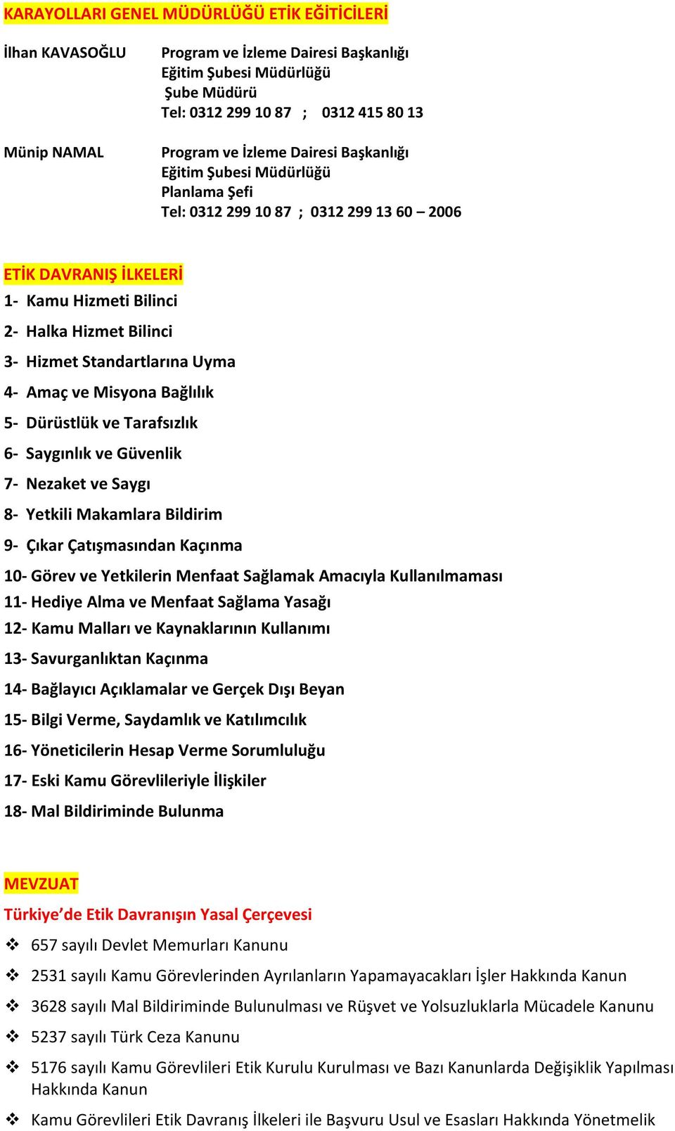 ve Misyona Bağlılık 5- Dürüstlük ve Tarafsızlık 6- Saygınlık ve Güvenlik 7- Nezaket ve Saygı 8- Yetkili Makamlara Bildirim 9- Çıkar Çatışmasından Kaçınma 10- Görev ve Yetkilerin Menfaat Sağlamak