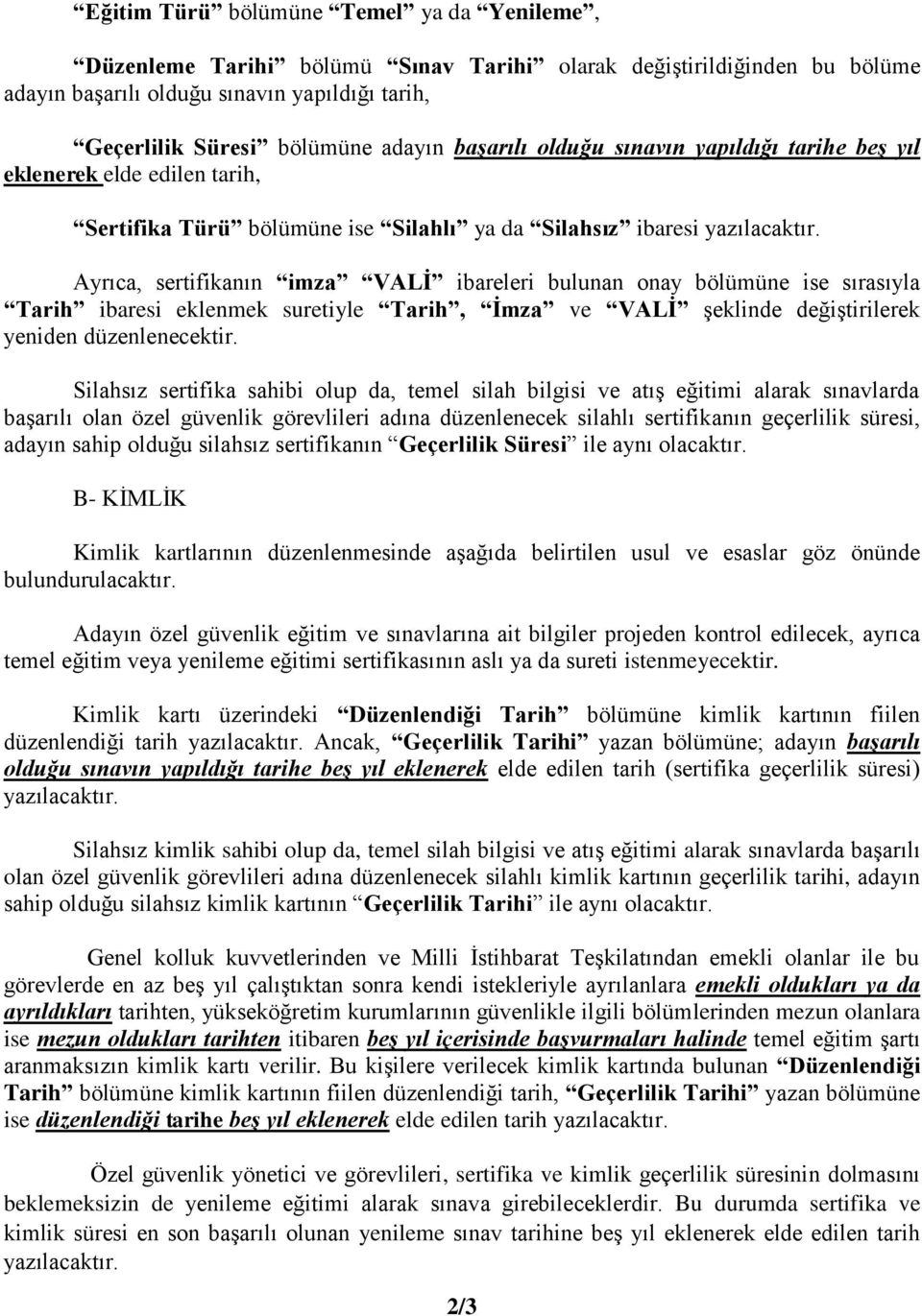 Ayrıca, sertifikanın imza VALİ ibareleri bulunan onay bölümüne ise sırasıyla Tarih ibaresi eklenmek suretiyle Tarih, İmza ve VALİ şeklinde değiştirilerek yeniden düzenlenecektir.