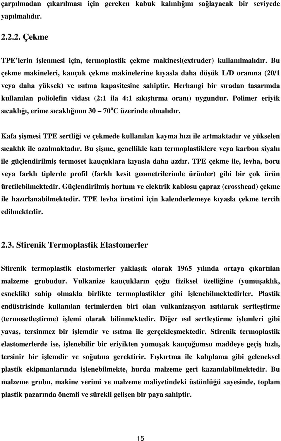 Herhangi bir sıradan tasarımda kullanılan poliolefin vidası (2:1 ila 4:1 sıkıştırma oranı) uygundur. Polimer eriyik sıcaklığı, erime sıcaklığının 30 70 o C üzerinde olmalıdır.