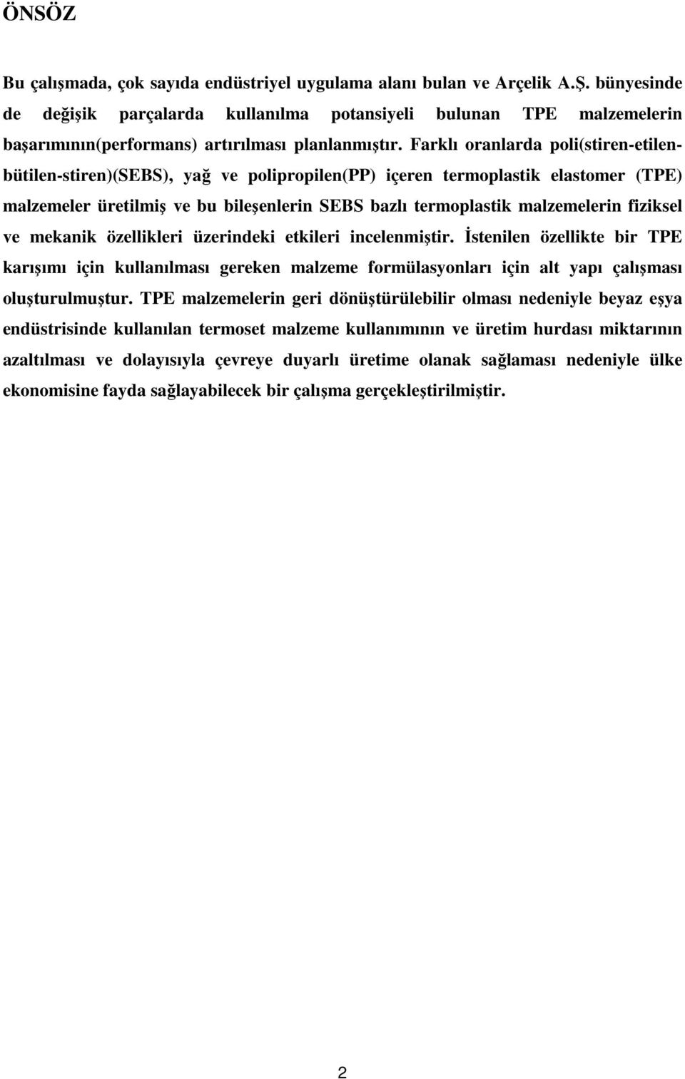 Farklı oranlarda poli(stiren-etilenbütilen-stiren)(sebs), yağ ve polipropilen(pp) içeren termoplastik elastomer (TPE) malzemeler üretilmiş ve bu bileşenlerin SEBS bazlı termoplastik malzemelerin