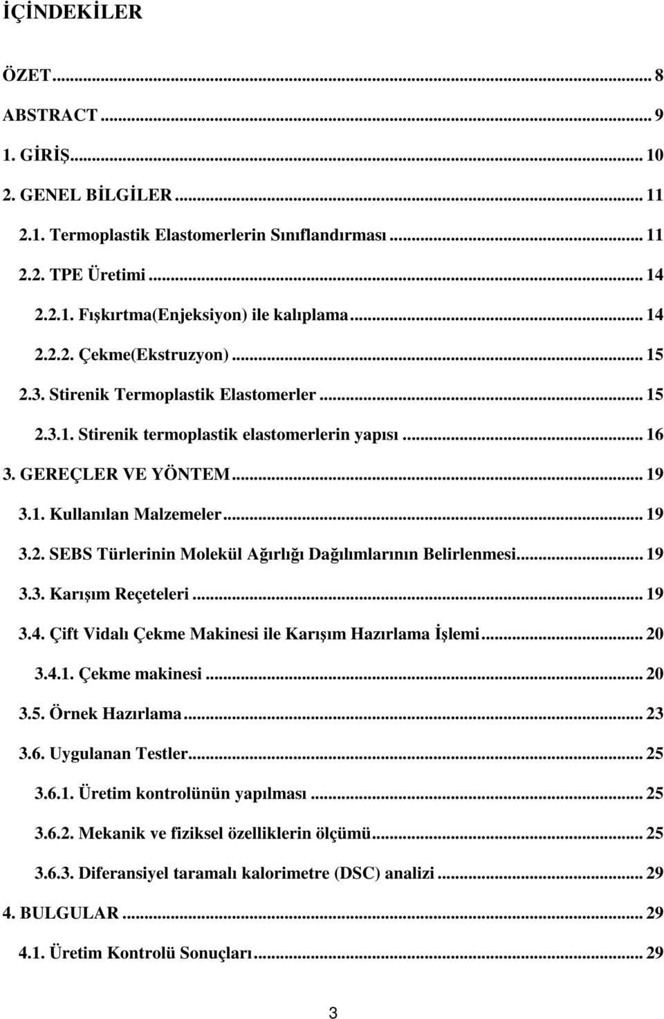 .. 19 3.2. SEBS Türlerinin Molekül Ağırlığı Dağılımlarının Belirlenmesi... 19 3.3. Karışım Reçeteleri... 19 3.4. Çift Vidalı Çekme Makinesi ile Karışım Hazırlama İşlemi... 20 3.4.1. Çekme makinesi.