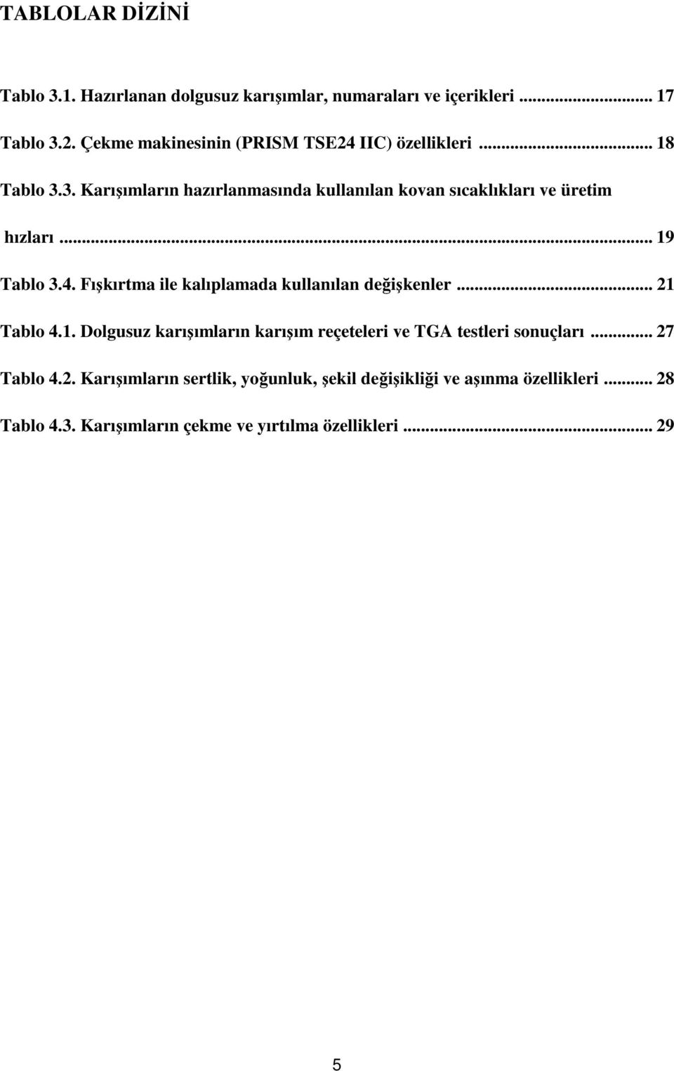 3. Karışımların hazırlanmasında kullanılan kovan sıcaklıkları ve üretim hızları... 19 Tablo 3.4.