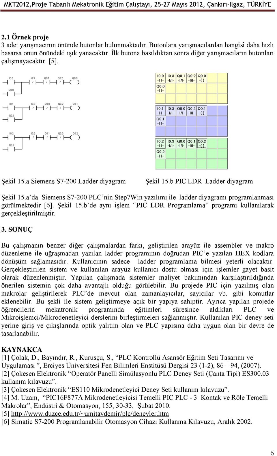 a da Siemens S7-200 PLC nin Step7Win yazılımı ile ladder diyagramı programlanması görülmektedir [6]. Şekil 15.b de aynı işlem PIC LDR Programlama programı kullanılarak gerçekleştirilmiştir. 3.