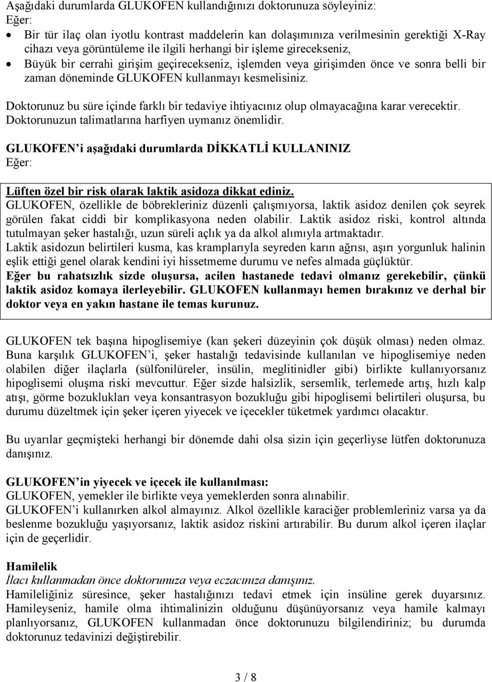 Doktorunuz bu süre içinde farklı bir tedaviye ihtiyacınız olup olmayacağına karar verecektir. Doktorunuzun talimatlarına harfiyen uymanız önemlidir.