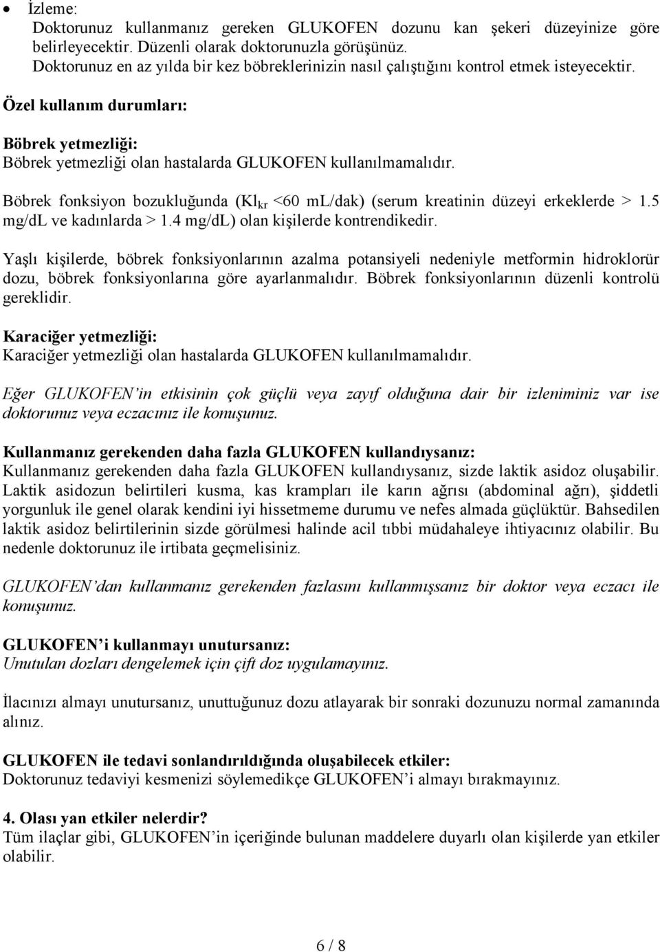 Böbrek fonksiyon bozukluğunda (Kl kr <60 ml/dak) (serum kreatinin düzeyi erkeklerde > 1.5 mg/dl ve kadınlarda > 1.4 mg/dl) olan kişilerde kontrendikedir.