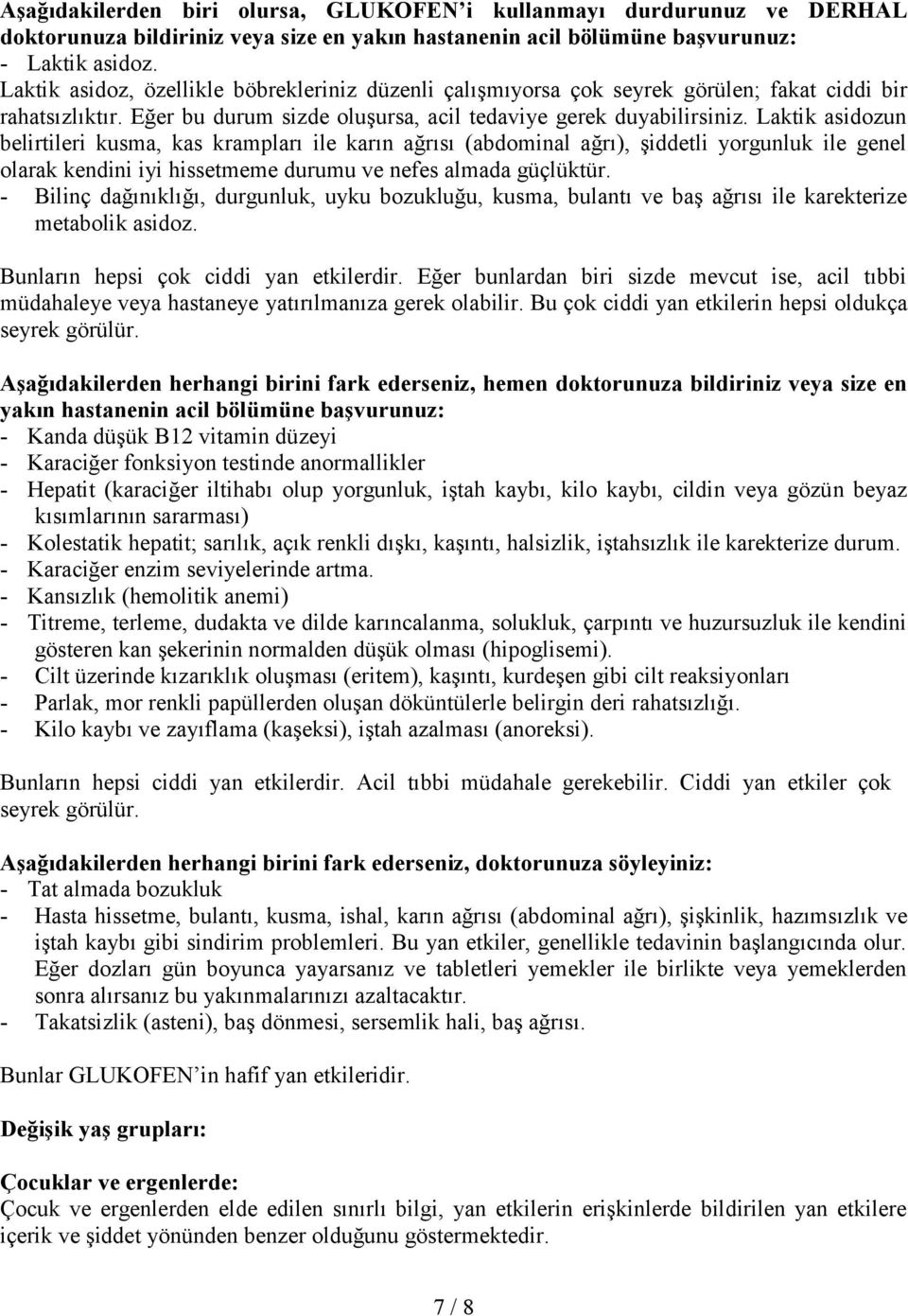 Laktik asidozun belirtileri kusma, kas krampları ile karın ağrısı (abdominal ağrı), şiddetli yorgunluk ile genel olarak kendini iyi hissetmeme durumu ve nefes almada güçlüktür.