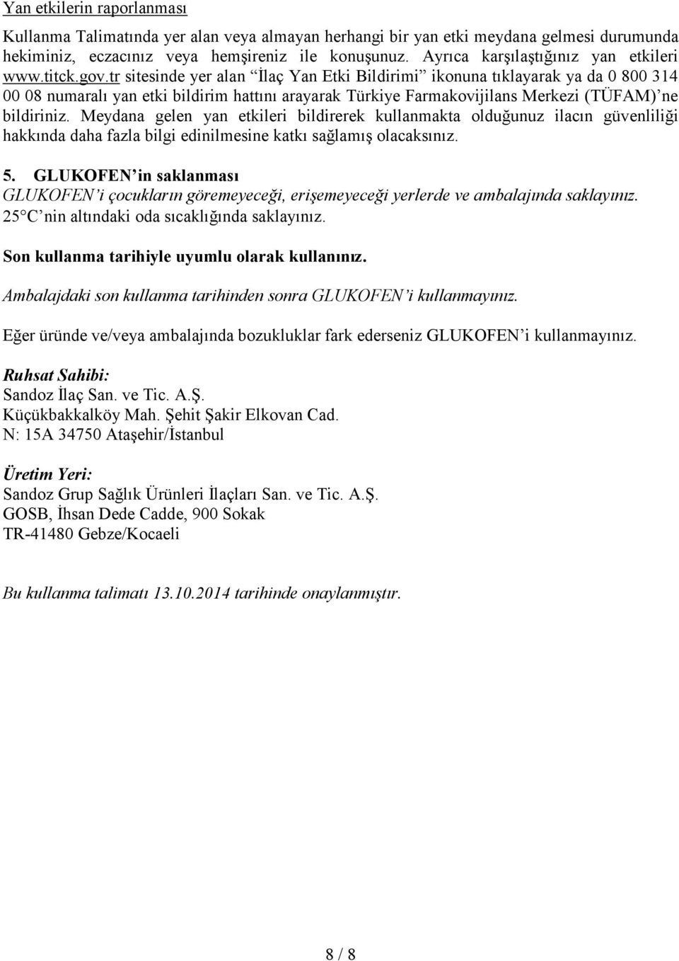 tr sitesinde yer alan İlaç Yan Etki Bildirimi ikonuna tıklayarak ya da 0 800 314 00 08 numaralı yan etki bildirim hattını arayarak Türkiye Farmakovijilans Merkezi (TÜFAM) ne bildiriniz.