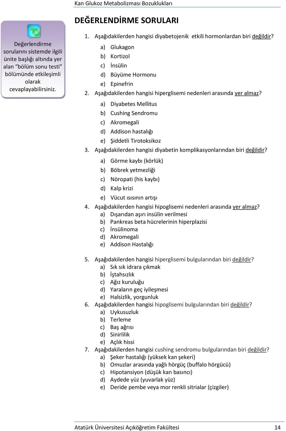 Aşağıdakilerden hangisi hiperglisemi nedenleri arasında yer almaz? a) Diyabetes Mellitus b) Cushing Sendromu c) Akromegali d) Addison hastalığı e) Şiddetli Tirotoksikoz 3.