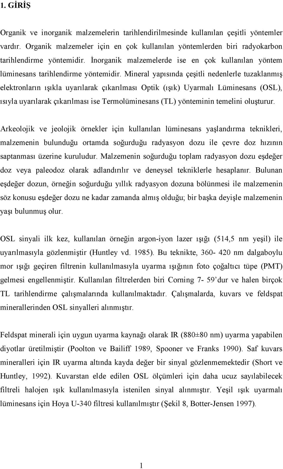 Mineral yapısında çeşitli nedenlerle tuzaklanmış elektronların ışıkla uyarılarak çıkarılması Optik (ışık) Uyarmalı Lüminesans (OSL), ısıyla uyarılarak çıkarılması ise Termolüminesans (TL) yönteminin