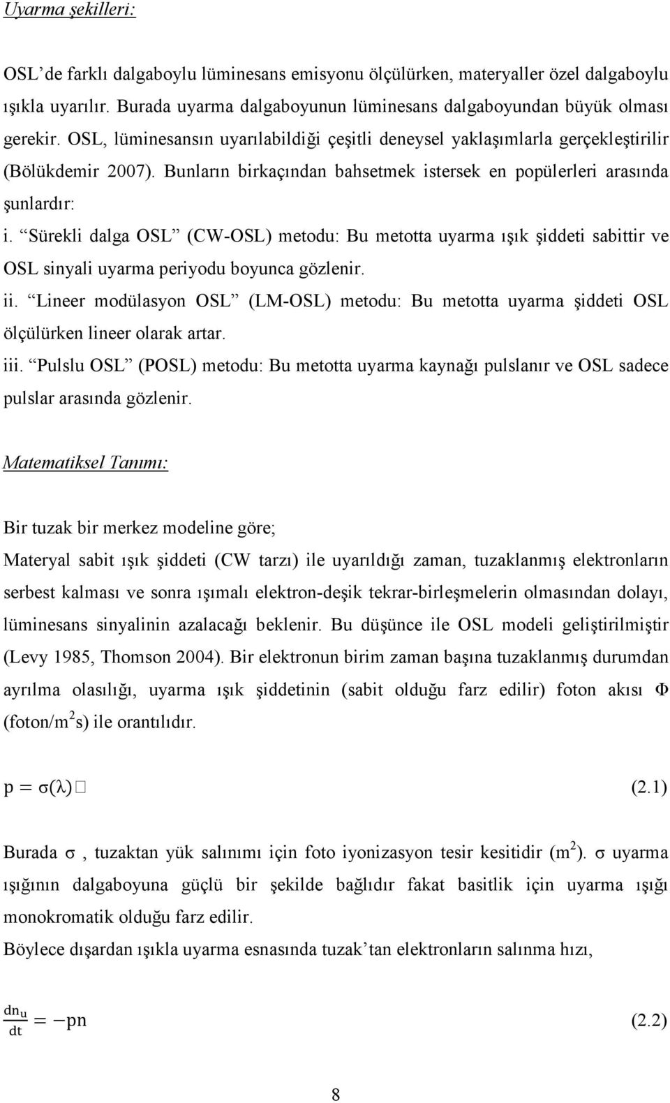 Sürekli dalga OSL (CW-OSL) metodu: Bu metotta uyarma ışık şiddeti sabittir ve OSL sinyali uyarma periyodu boyunca gözlenir. ii.