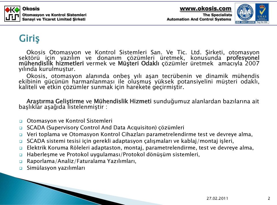 Okosis, otomasyon alanında onbeş yılı aşan tecrübenin ve dinamik mühendis ekibinin gücünün harmanlanması ile oluşmuş yüksek potansiyelini müşteri odaklı, kaliteli ve etkin çözümler sunmak için